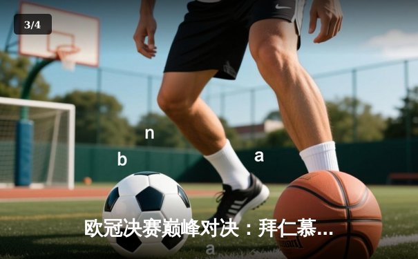 欧冠决赛巅峰对决：拜仁慕尼黑2-1力克巴黎圣日耳曼，莱万制胜球闪耀伊斯坦布尔 - 3