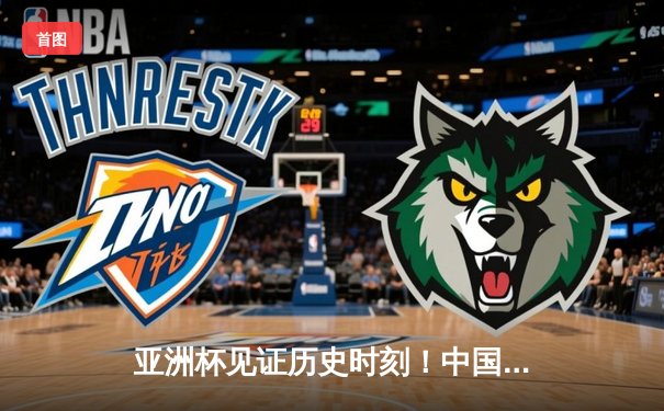 亚洲杯见证历史时刻！中国男篮加时苦战险胜日本，胡金秋砍下28分创生涯新高