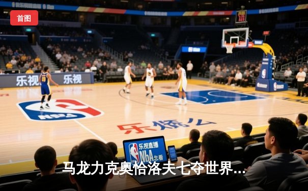 马龙力克奥恰洛夫七夺世界杯 33岁老将书写乒坛传奇