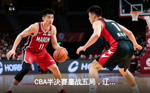 CBA半决赛鏖战五局，辽宁队险胜广东队晋级总决赛 - 4