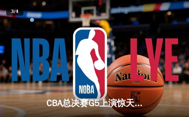 CBA总决赛G5上演惊天逆转 辽宁本钢加时险胜广东宏远夺队史第三冠 - 3