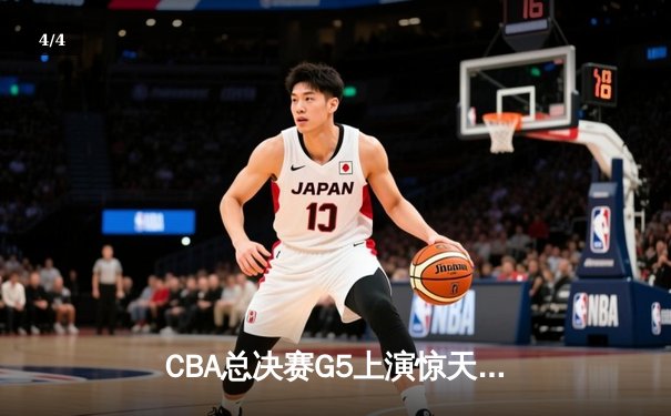 CBA总决赛G5上演惊天逆转 辽宁本钢加时险胜广东宏远夺队史第三冠 - 4